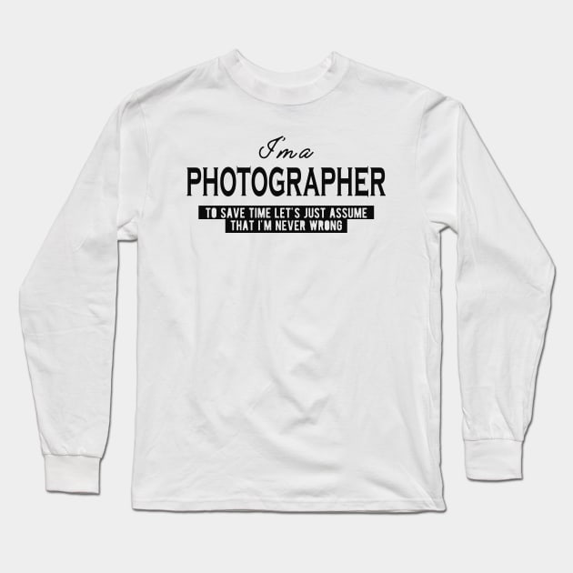 Photographer - Let's just assume I'm never wrong Long Sleeve T-Shirt by KC Happy Shop